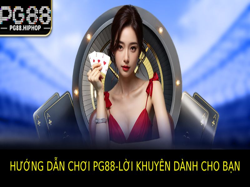 Hướng Dẫn Chơi PG88 - Chi Tiết, Dễ Hiểu, Thắng Lớn Hướng dẫn chơi Pg88 - Lời khuyên dành cho bạn