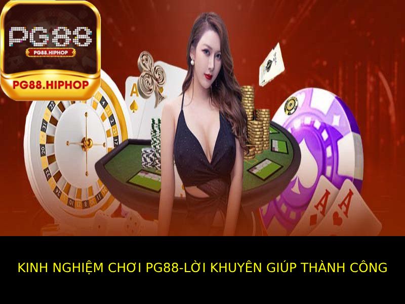 Kinh Nghiệm Chơi PG88 Hiệu Quả – Bí Quyết Tăng Tỷ Lệ Thắng Các Lời Khuyên Kinh Nghiệm Chơi PG88 Giúp Bạn Thành Công