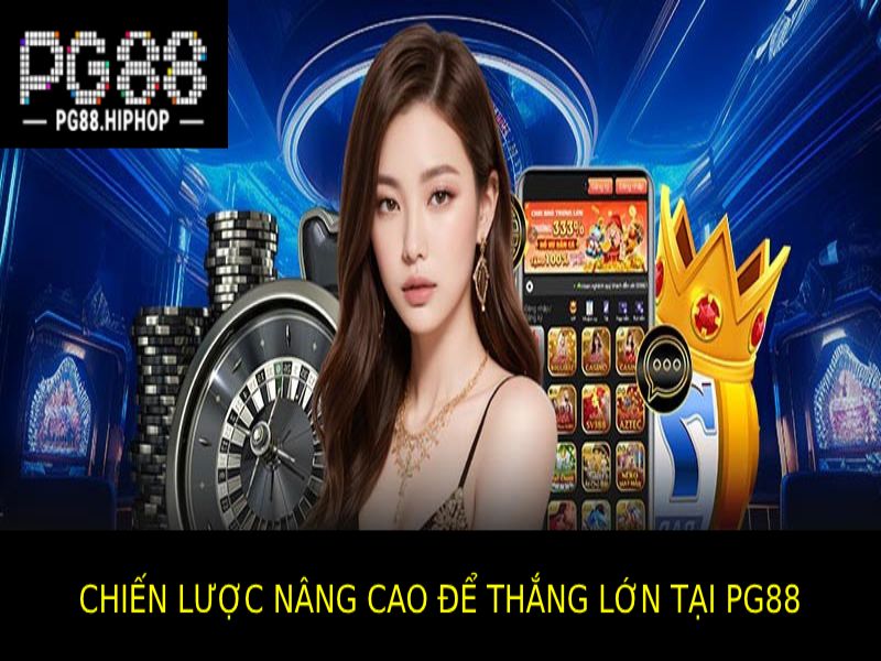 Làm Sao Để Thắng Lớn Tại PG88? Bí Quyết Chơi Hiệu Quả Các chiến lược cá cược nâng cao tại Pg88