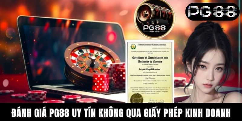 PG88 Uy Tín Không? 4 Khía Cạnh Chứng Minh Sự Chất Lượng Đánh giá PG88 uy tín không qua giấy phép kinh doanh